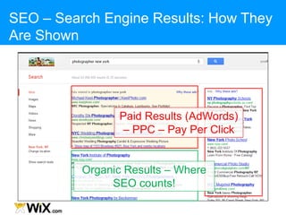 SEO – Search Engine Results: How They
Are Shown
Paid Results (AdWords)
– PPC – Pay Per Click
Organic Results – Where
SEO counts!
 