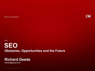 SEO Obstacles, Opportunities and the Future 2010 Richard Deede [email_address] 