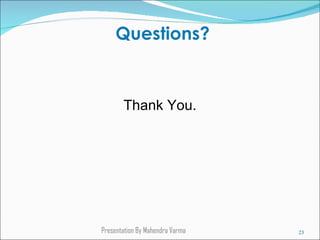 Thank You. Questions? Presentation By Mahendra Varma  