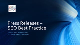 Press Releases –
SEO Best Practice
ANDREA H. BERBERICH
SEO/SEM PROFESSIONAL
 