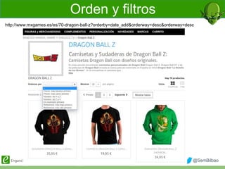 Enganchadoainternet.com @SemBilbaoGorka Goikoetxea
Orden y filtros
http://www.mxgames.es/es/70-dragon-ball-z?orderby=date_...