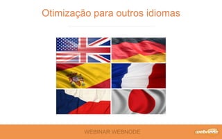 WEBINAR WEBNODE
Otimização para outros idiomas
 