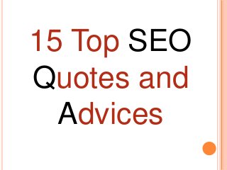15 Top SEO
Quotes and
  Advices
 