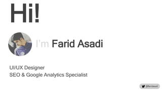Hi!
I’m Farid Asadi
UI/UX Designer
SEO & Google Analytics Specialist
 