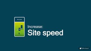 Increase:
Site speed
 