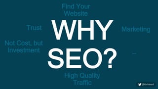 WHY
SEO?
Not Cost, but
Investment
Find Your
Website
MarketingTrust
High Quality
Traffic
…
 