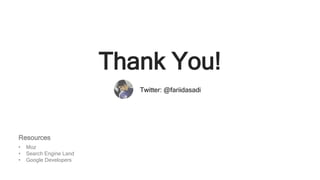 Resources
• Moz
• Search Engine Land
• Google Developers
Thank You!
Twitter: @fariidasadi
 