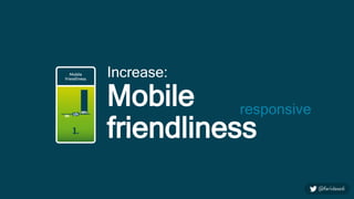 Increase:
Mobile
friendliness
responsive
 