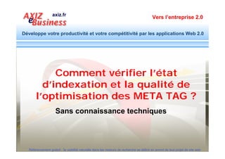 Vers l’entreprise 2.0


Développe votre productivité et votre compétitivité par les applications Web 2.0



           Opérateurs de moteur de recherche
       Pour vérifier les pages indexées et la manière dont elles sont présentées à
       l’internaute, l’opérateur :
       Site:nomdomaine


       Exemples :
       site:modele-cahier-charges.com pour vérifier au niveau du domaine ,
       site:emailing.axiz.fr pour vérifier les pages au niveau d’un sous domaine
       site:axiz.fr/boutiques pour vérifier les pages au niveau d’un sous répertoire

                Source : http://bit.ly/cHGHi8




  Référencement gratuit : la visibilité naturelle dans les moteurs de recherche se définit en amont de tout projet de site web
 