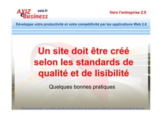 Vers l’entreprise 2.0


Développe votre productivité et votre compétitivité par les applications Web 2.0




                                  Pas de stress
                      Le travail pour aider les
                      moteurs de recherche à
                   identifier vos pages pour les
                     bonnes requêtes et de les
                   classer dans le bon rayon est
                      un travail de bon sens.
                         Faites-le selon les règles, Google suivra

  Référencement gratuit : la visibilité naturelle dans les moteurs de recherche se définit en amont de tout projet de site web
 