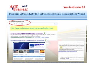 Vers l’entreprise 2.0


Développe votre productivité et votre compétitivité par les applications Web 2.0




            • Téléchargez gratuitement le guide des 20 techniques de référencement naturel :
            http://www.facebook.com/exemple.cahier.charges.internet
            • Consignes de Google aux webmasters : Conception ; Technique ; qualité
            http://www.google.com/support/webmasters/bin/answer.py?answer=35769

            •Guide du référencement de site mobile sur Google :
            http://www.nicemedia.fr/blog/articles-referencement/referencement-mobile-google-publie-ses-
            recommandations
            • 15 Conseils Pour Améliorer Votre Référencement Local :
            http://www.emarketinglicious.fr/referencement-local/15-conseils-pour-ameliorer-votre-referencement-local

            • La boite à outils Marketing pour PME TPE :
            http://www.marketingpourpme.org/xwiki2/bin/view/NBAccueil/




  Référencement gratuit : la visibilité naturelle dans les moteurs de recherche se définit en amont de tout projet de site web
 