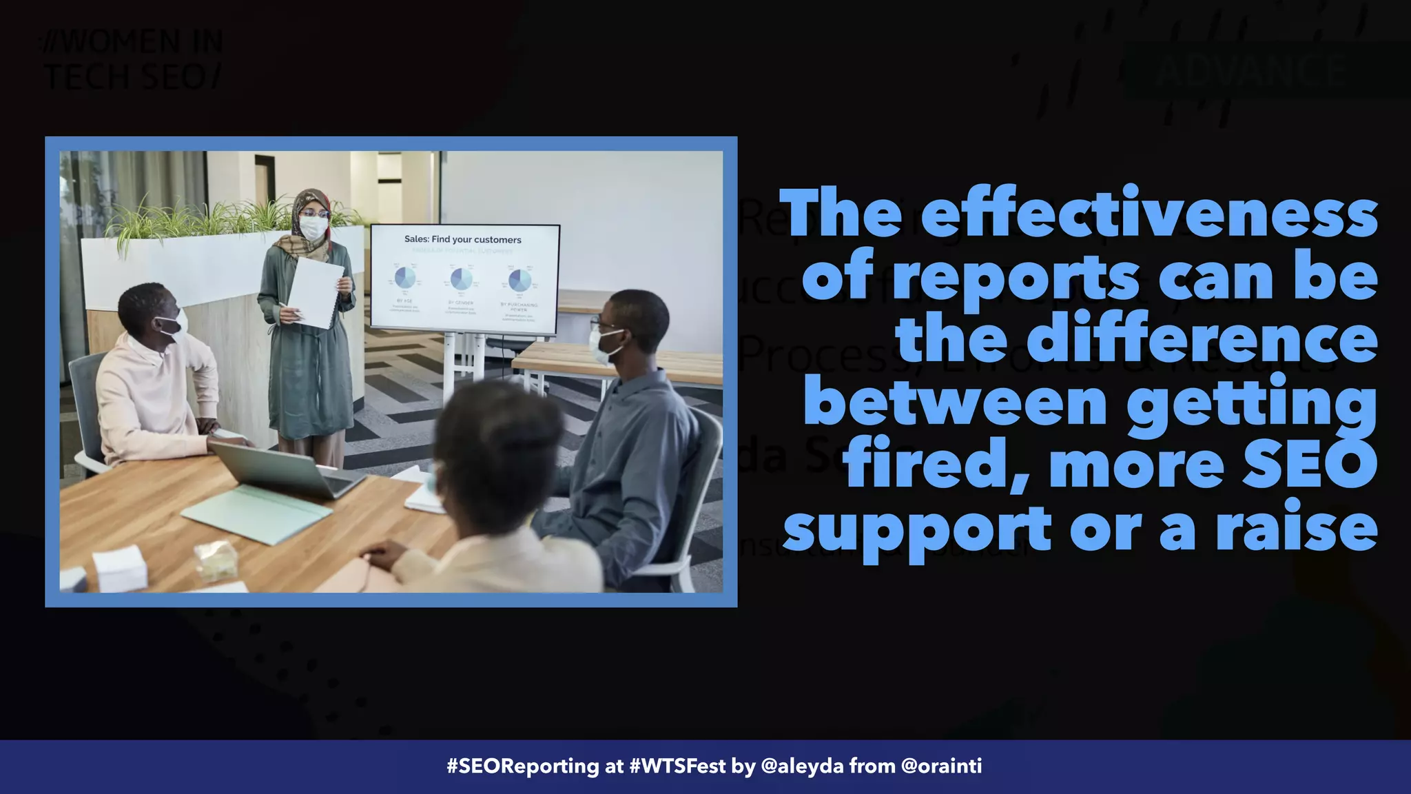 #ecommerceseo at @siteground by @aleyda from @orainti
#SEOReporting at #WTSFest by @aleyda from @orainti
The effectiveness
of reports can be
the difference
between getting
fired, more SEO
support or a raise
 