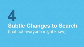 Subtle Changes to Search
(that not everyone might know)
4
 