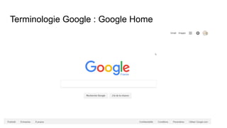 Terminologie Google : Google Home
 