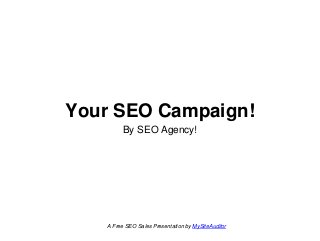 Your SEO Campaign!
By SEO Agency!
A Free SEO Sales Presentation by MySiteAuditor
 