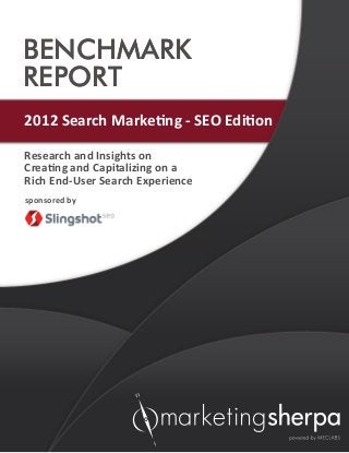 BENCHMARK
REPORT
2012 Search Marketing - SEO Edition

Research and Insights on
Creating and Capitalizing on a
Rich End-User Search Experience
sponsored by
 