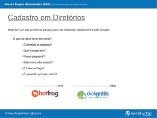 Cadastro em Diretórios
Pode ser um dos primeiros passos para ser indexado rapidamente pelo Google.


   O que se deve levar em conta?

          - O diretório é indexado?

          - Qual o pagerank?

          - Passa pagerank?

          - Sites ruins são aceitos?

          - É Free ou Pago?

          - É específico pro teu nicho?



           http://www.hotfrog.com.br - PR5     http://www.clickgratis.com.br - PR4
 