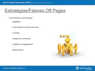 Estratégias/Fatores Off Pages
 - Links Externos (Link Building)

     - PageRank


     - Links Recíprocos (Troca de Links)


     - Link Bait


     - Cadastro em diretórios


     - Cadastro em Agregadores


     - Redes Sociais
 