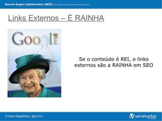 Links Externos – É RAINHA




                   Se o conteúdo é REI, o links
                 externos são a RAINHA em SEO
 
