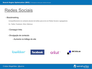 Redes Sociais
- Boockmarking
   Compartilhamento do conteúdo através de botões para envio em Redes Sociais e agregadores

   Ex: Twitter, Facebook, Orkut, Delicious



  - Conseguir links


  - Divulgação de conteúdo

         - Aumento no tráfego do site
 