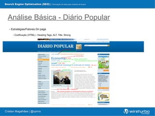 Análise Básica - Diário Popular
- Estratégias/Fatores On page

  - Codificação (HTML) - Heading Tags, ALT, Title, Strong
 