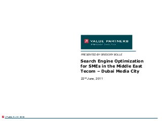 Search Engine Optimization
for SMEs in the Middle East
Tecom – Dubai Media City
22nd
June, 2011
PRESENTED BY GREGORY BOLLE
 