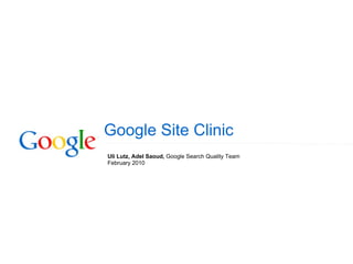Google Site Clinic Uli Lutz, Adel Saoud,  Google Search Quality Team February 2010 
