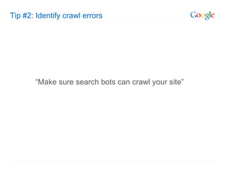 Tip #2: Identify crawl errors “ Make sure search bots can crawl your site”  