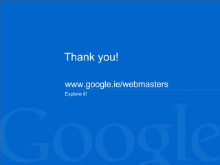 www.google.ie/webmasters Explore it! Thank you! 