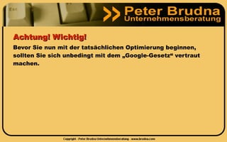 Achtung! Wichtig!
Bevor Sie nun mit der tatsächlichen Optimierung beginnen,
sollten Sie sich unbedingt mit dem „Google-Gesetz“ vertraut
machen.
 