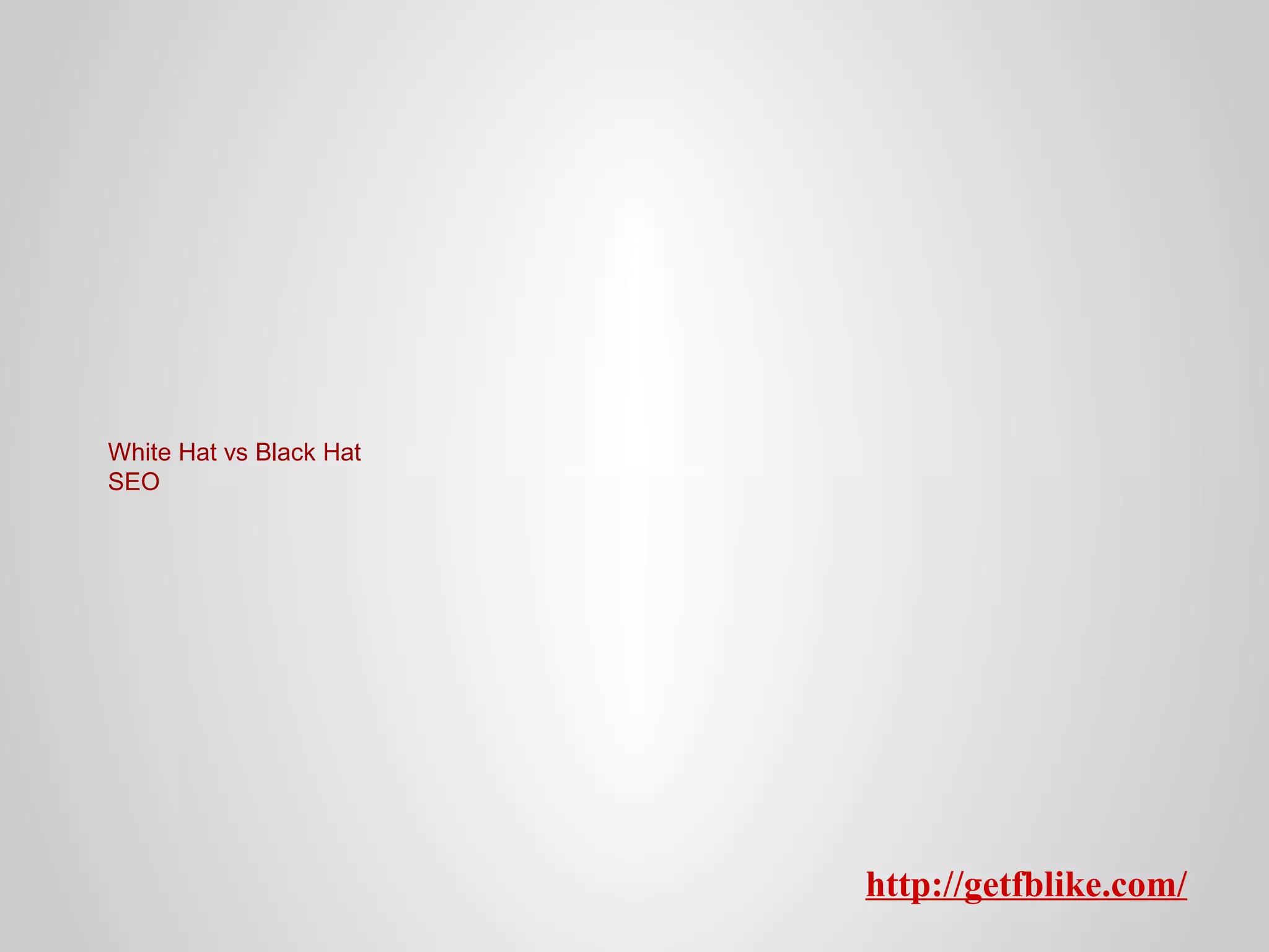 White Hat vs Black Hat
SEO

http://getfblike.com/

 