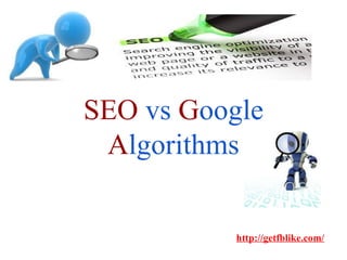 SEO vs Google
Algorithms
http://getfblike.com/

 