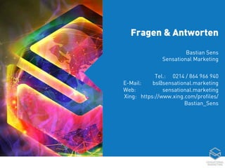 Fragen & Antworten
Bastian Sens
Sensational Marketing
Tel.: 0214 / 864 966 940
E-Mail: bs@sensational.marketing
Web: sensational.marketing
Xing: https://www.xing.com/proﬁles/
Bastian_Sens
 