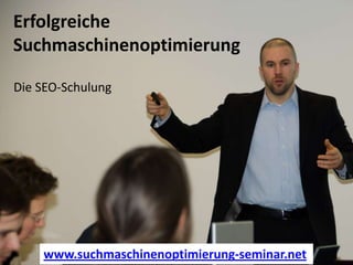 Erfolgreiche
Für wen eignet sich dieses SEO-Seminar?
Suchmaschinenoptimierung
Die SEO-Schulung

www.suchmaschinenoptimierung-seminar.net
http://www.suchmaschinen

1

 
