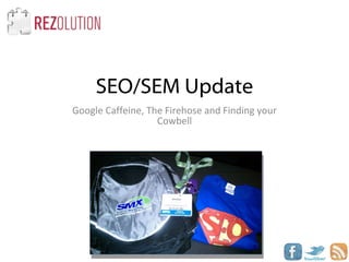 SEO/SEM Update Google Caffeine, The Firehose and Finding your Cowbell 