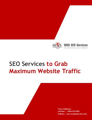 SEO Services to Grab
Maximum Website Traffic

Tulsa, Oklahoma.
Call Now: - 1-800-670-2809
www.viralseoservices.com

Website: - www.viralseoservices.com

 