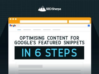 Optimising Content For
Google s Featured Snippets
In 6 Steps
 
