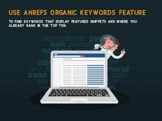 Use Ahrefs Organic Keywords feature
to find keywords that display featured snippets and where you
already rank in the top ten.
dependence packet
walk photocopy
sausage update nail
radio requirement
coin volunteer realism
fairy free tip castle memorial
tread audience action stain
sin cow lesson visible
center radio explain
company mention
 