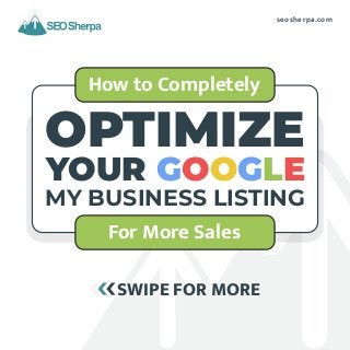 seosherpa.com
How to Completely
OPTIMIZE
YOUR GOOGLE
MY BUSINESS LISTING
For More Sales
SWIPE FOR MORE
 