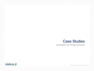 Case Studies presentation by Hinduja Interactive 