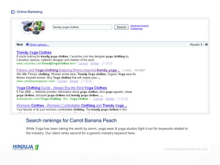 Search rankings for Carrot Banana Peach While Yoga has been taking the world by storm, yoga wear & yoga studios fight it out for keywords related to the industry. Our client ranks second for a generic industry keyword here. Online Marketing 