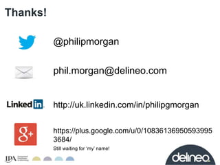 Thanks! 
@philipmorgan 
phil.morgan@delineo.com 
http://uk.linkedin.com/in/philipgmorgan 
https://plus.google.com/u/0/1083...