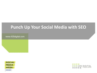 Punch Up Your Social Media with SEO
www.435digital.com
 