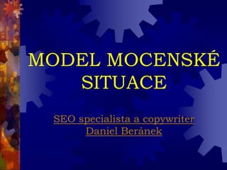 MODEL MOCENSKÉ
SITUACE
SEO specialista a copywriter
Daniel Beránek
 