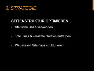 3. STRATEGIE
‣ Statische URLs verwenden
‣ Tote Links & veraltete Dateien entfernen
‣ Website mit Sitemaps strukturieren
SEITENSTRUKTUR OPTIMIEREN