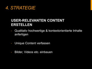 4. STRATEGIE
‣ Qualitativ hochwertige & kontextorientierte Inhalte
anfertigen
‣ Unique Content verfassen
‣ Bilder, Videos etc. einbauen
USER-RELEVANTEN CONTENT ERSTELLEN