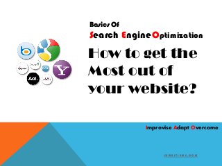 S U M B I T I N M E . C O M
Search EngineOptimization
Basics Of
How to get the
Most out of
your website?
Improvise Adapt Overcome
 
