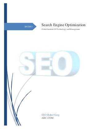3/4/2013
Search Engine Optimization
Global Institute Of Technology and Management
SEO-Rahul Garg
ABC.COM
 