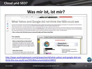 Cloud und SEO?

Was mir ist, ist mir?

http://apps.washingtonpost.com/g/page/world/what-yahoo-and-google-did-notthink-the-nsa-could-see/555/#document/p6/a130015
23.11.2013

(c) Ralf Schwoebel, puzzler@tradebit.com

14

 