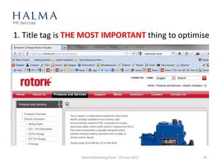 1. Title tag is THE MOST IMPORTANT thing to optimise
Halma Marketing Event - 19 June 2013 24
 